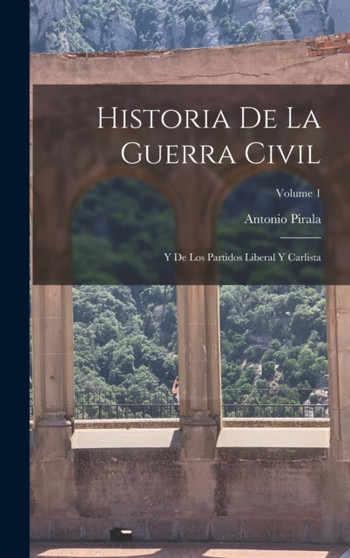 Historia De La Guerra Civil : Y De Los Partidos Liberal Y Carlista; Volume 1