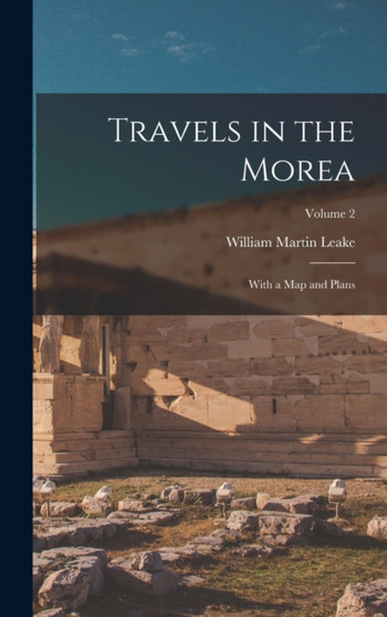 Travels in the Morea : With a Map and Plans; Volume 2