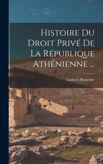 Histoire Du Droit Prive De La Republique Athenienne ...