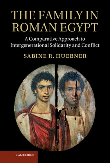 The Family in Roman Egypt : A Comparative Approach to Intergenerational Solidarity and Conflict