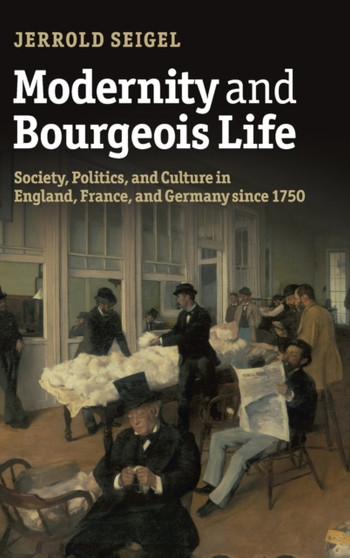 Modernity and Bourgeois Life : Society, Politics, and Culture in England, France and Germany since 1750