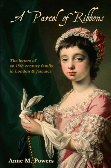A Parcel of Ribbons : Letters of the 18th Century Lee Family in London and Jamaica