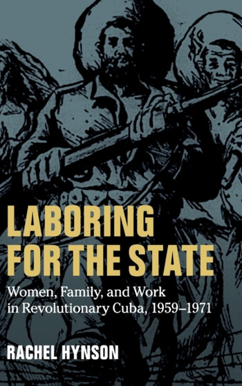 Laboring for the State : Women, Family, and Work in Revolutionary Cuba, 1959-1971