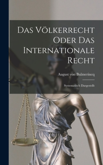 Das Volkerrecht Oder das Internationale Recht : Systematisch Dargestellt