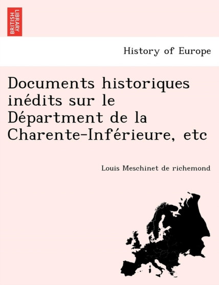 Documents Historiques Ine Dits Sur Le de Partment de La Charente-Infe Rieure, Etc