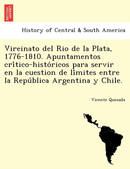 Vireinato del Rio de la Plata, 1776-1810. Apuntamentos crítico-históricos para servir en la cuestion de límites entre la República Argentina y Chile.