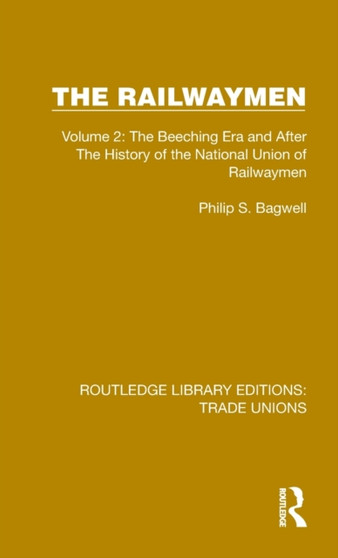 The Railwaymen : Volume 2: The Beeching Era and After The History of the National Union of Railwaymen