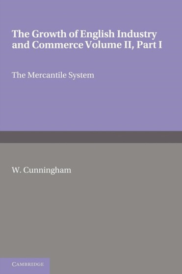 The Growth of English Industry and Commerce, Part 1, The Mercantile System : In Modern Times