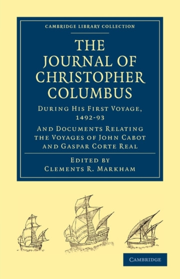 Journal of Christopher Columbus (During his First Voyage, 1492-93) : And Documents Relating the Voyages of John Cabot and Gaspar Corte Real