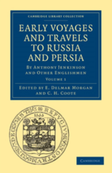 Early Voyages and Travels to Russia and Persia : By Anthony Jenkinson and Other Englishmen : Volume 1