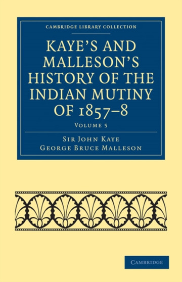 Kaye's and Malleson's History of the Indian Mutiny of 1857???8 : Volume 5