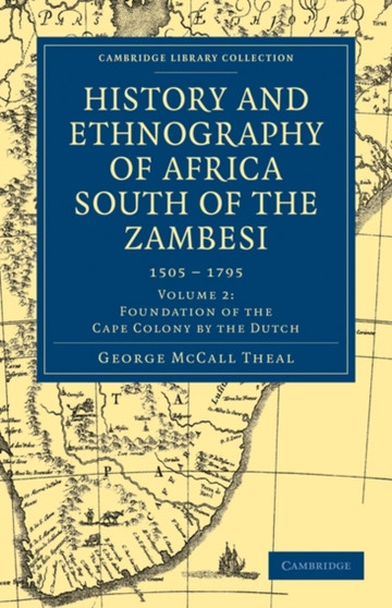 History and Ethnography of Africa South of the Zambesi, from the Settlement of the Portuguese at Sofala in September 1505 to the Conquest of the Cape Colony by the British in September 1795 : Volume 2