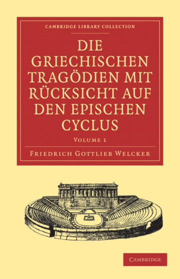 Die Griechischen Tragodien mit Rucksicht auf den Epischen Cyclus : Volume 1