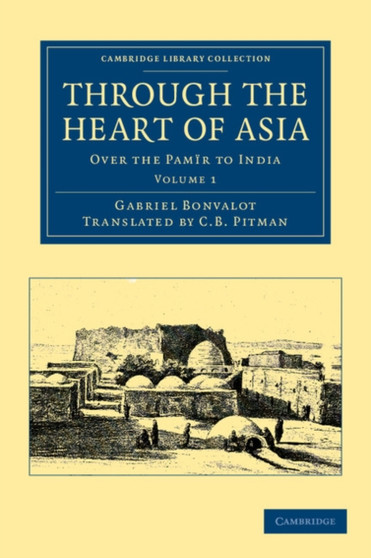Through the Heart of Asia: Volume 1 : Over the Pamir to India