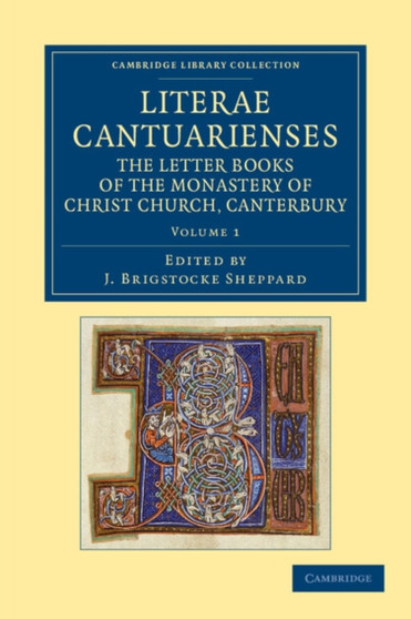 Literae Cantuarienses : The Letter Books of the Monastery of Christ Church, Canterbury : Volume 1