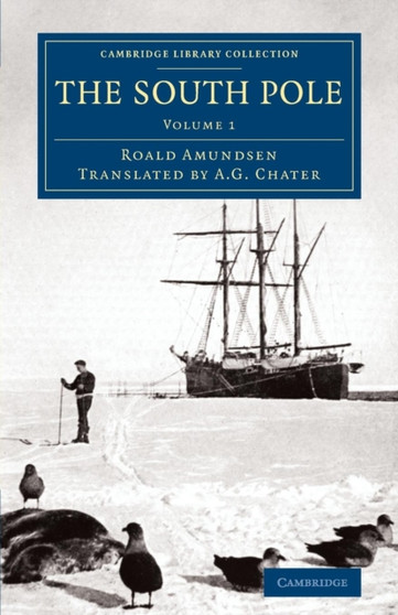 The South Pole : An Account of the Norwegian Antarctic Expedition in the Fram, 1910-1912 : Volume 1
