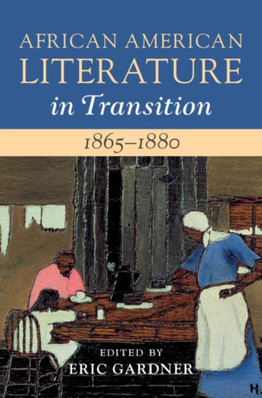 African American Literature in Transition, 1865-1880: Volume 5, 1865-1880 : Black Reconstructions