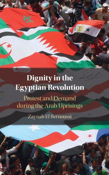 Dignity in the Egyptian Revolution : Protest and Demand during the Arab Uprisings