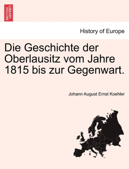 Die Geschichte Der Oberlausitz Vom Jahre 1815 Bis Zur Gegenwart.