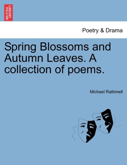 Spring Blossoms and Autumn Leaves. a Collection of Poems.