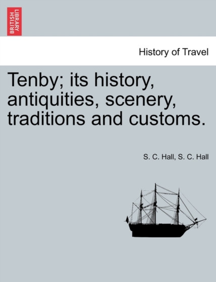 Tenby; Its History, Antiquities, Scenery, Traditions and Customs.