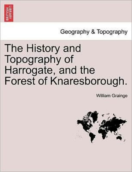 The History and Topography of Harrogate, and the Forest of Knaresborough.