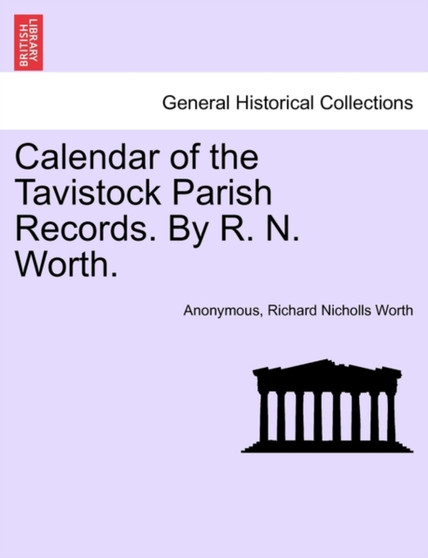 Calendar of the Tavistock Parish Records. by R. N. Worth.