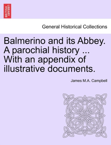 Balmerino and Its Abbey. a Parochial History ... with an Appendix of Illustrative Documents.