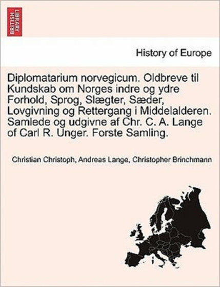 Diplomatarium norvegicum. Oldbreve til Kundskab om Norges indre og ydre Forhold, Sprog, Sl??gter, S??der, Lovgivning og Rettergang i Middelalderen. Samlede og udgivne af Chr. C. A. Lange of Carl R. Unge