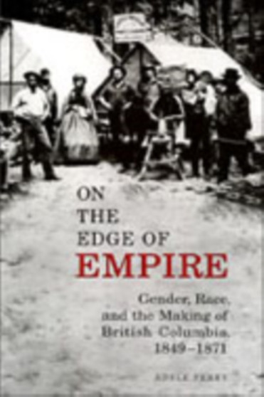 On the Edge of Empire : Gender, Race, and the Making of British Columbia, 1849-1871