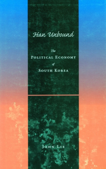 Han Unbound : The Political Economy of South Korea