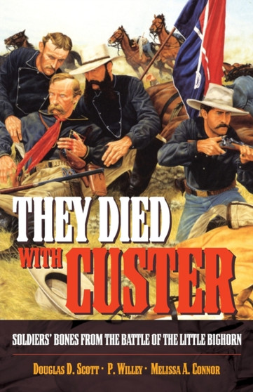 They Died With Custer : Soldiers' Bones from the Battle of the Little Bighorn
