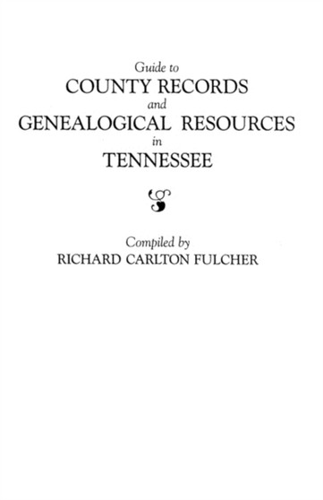 Guide to County Records and Genealogical Resources in Tennessee