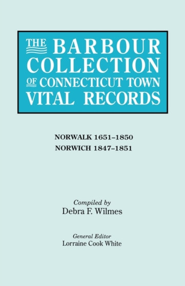 The Barbour Collection of Connecticut Town Vital Records. Volume 32 : Norwalk 1651-1850, Norwich 1847-1851
