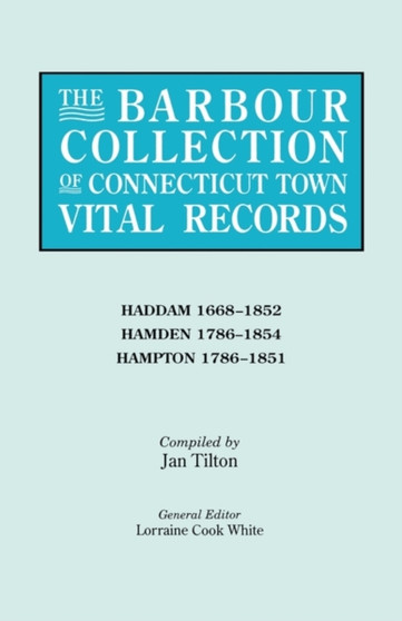 The Barbour Collection of Connecticut Town Vital Records. Volume 17 : Haddam 1668-1852, Hamden 1786-1854, Hampton 1786-1851