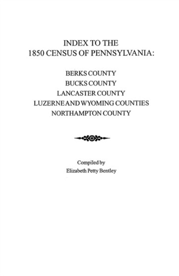Index to the 1850 Census of Pennsylvania : Berks County; Bucks County; Lancaster County; Luzerne & Wyoming Counties; Northampton County