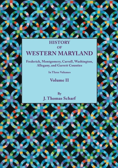 History of Western Maryland, Being a History of Frederick, Montgomery, Carroll, Washington, Allegany, and Garrett Counties. In Three Volumes, Volume II