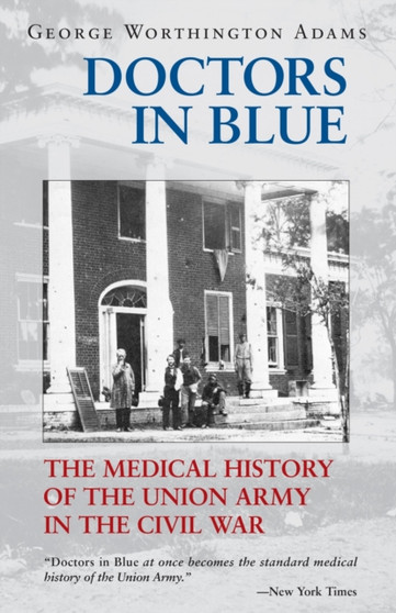 Doctors in Blue : The Medical History of the Union Army in the Civil War