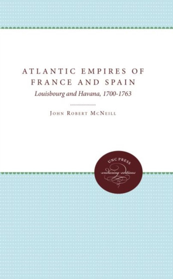 Atlantic Empires of France and Spain : Louisbourg and Havana, 1700-1763