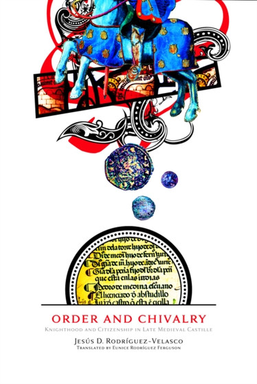 Order and Chivalry : Knighthood and Citizenship in Late Medieval Castile