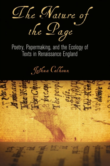 The Nature of the Page : Poetry, Papermaking, and the Ecology of Texts in Renaissance England