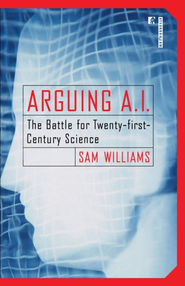 Arguing A.I. : The Battle for Twenty-first-Century Science