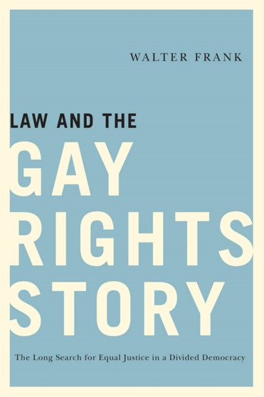 Law and the Gay Rights Story : The Long Search for Equal Justice in a Divided Democracy
