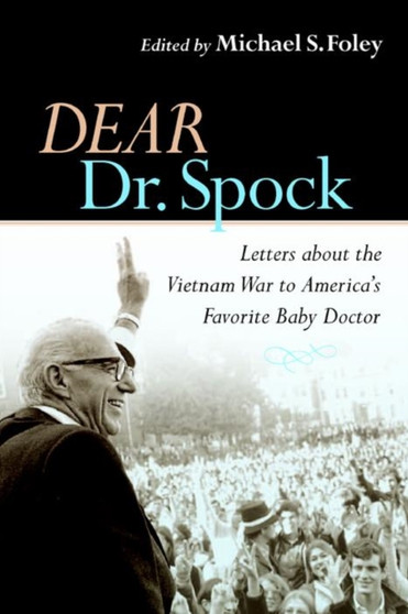 Dear Dr. Spock : Letters about the Vietnam War to America's Favorite Baby Doctor