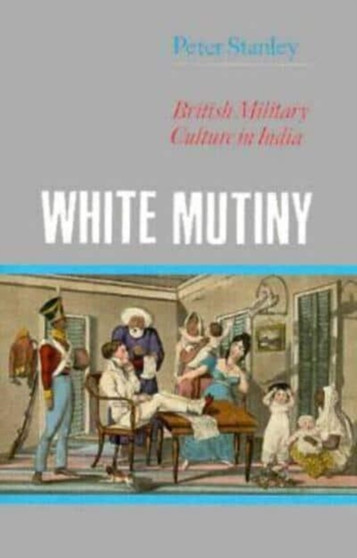 White Mutiny : British Military Culture in India