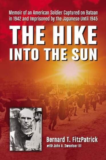 The The Hike into the Sun : Memoir of an American Soldier Captured on Bataan in 1942 and Imprisoned by the Japanese Until 1945