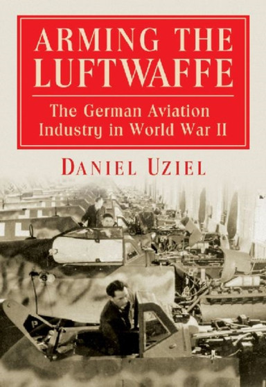 Arming the Luftwaffe : The German Aviation Industry in World War II