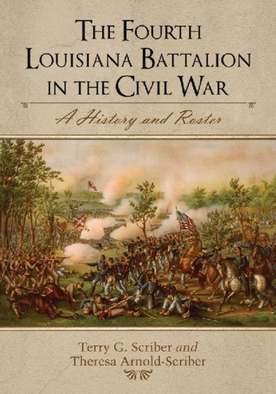 The Fourth Louisiana Battalion in the Civil War : A History and Roster