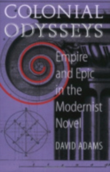 Colonial Odysseys : Empire and Epic in the Modernist Novel