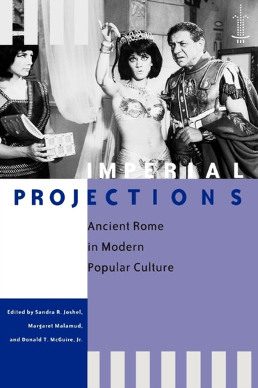 Imperial Projections : Ancient Rome in Modern Popular Culture